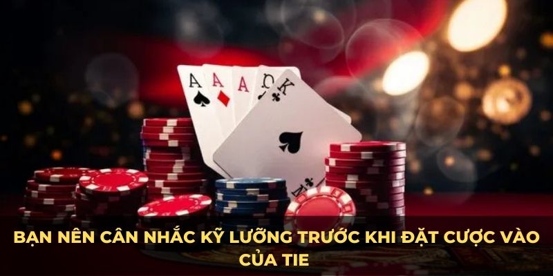 Bạn nên cân nhắc kỹ lưỡng trước khi đặt cược vào của Tie 