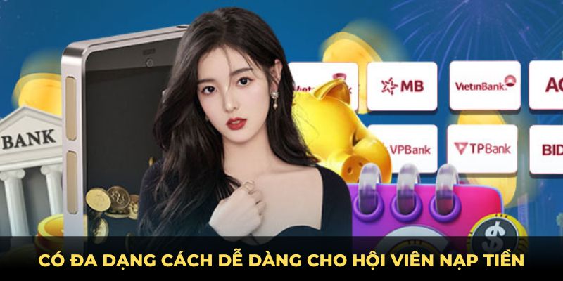 Có đa dạng cách dễ dàng cho hội viên nạp tiền